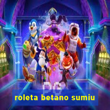 roleta betano sumiu